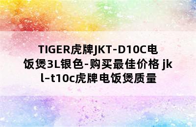 TIGER虎牌JKT-D10C电饭煲3L银色-购买最佳价格 jkl–t10c虎牌电饭煲质量